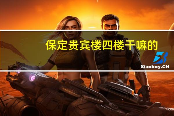 保定贵宾楼四楼干嘛的