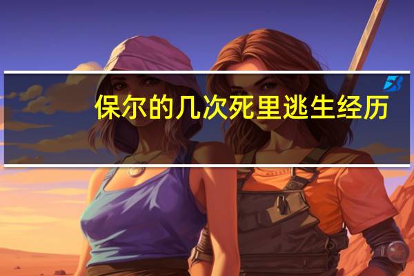保尔的几次死里逃生经历(保尔的四次死里逃生经历)