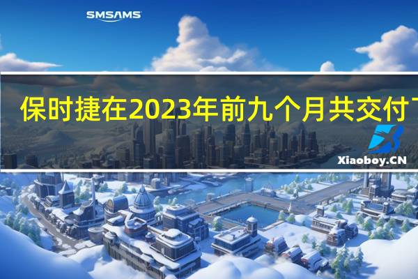 保时捷在2023年前九个月共交付了24.2722万辆汽车