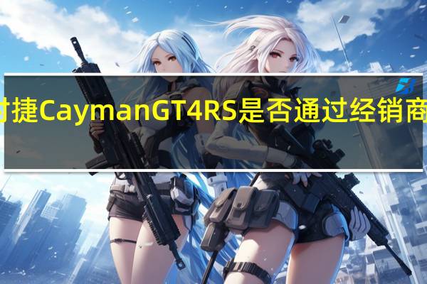 保时捷Cayman GT4 RS是否通过经销商鸣叫确认