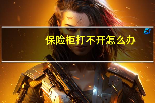 保险柜打不开怎么办