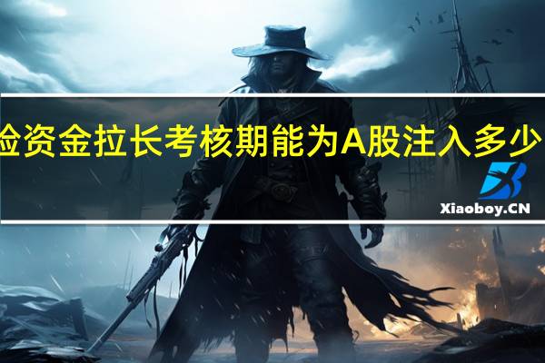 保险资金拉长考核期能为A股注入多少增量资金？