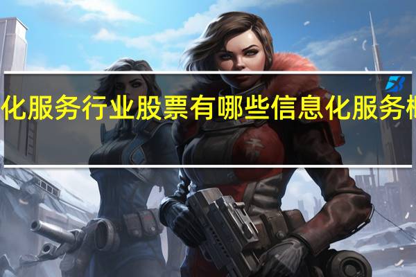 信息化服务行业股票有哪些信息化服务概念股一览
