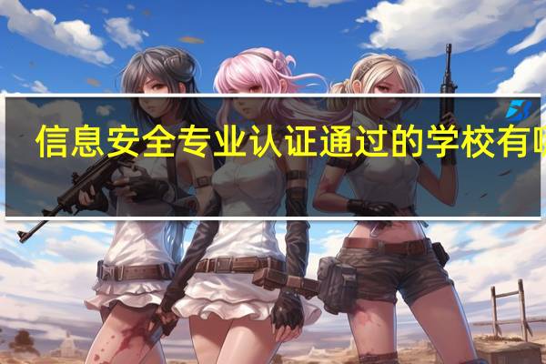 信息安全专业认证通过的学校有哪些