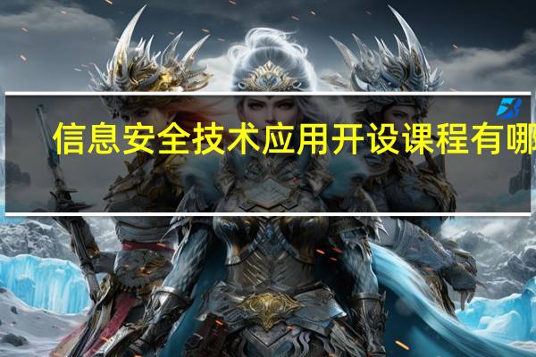 信息安全技术应用开设课程有哪些