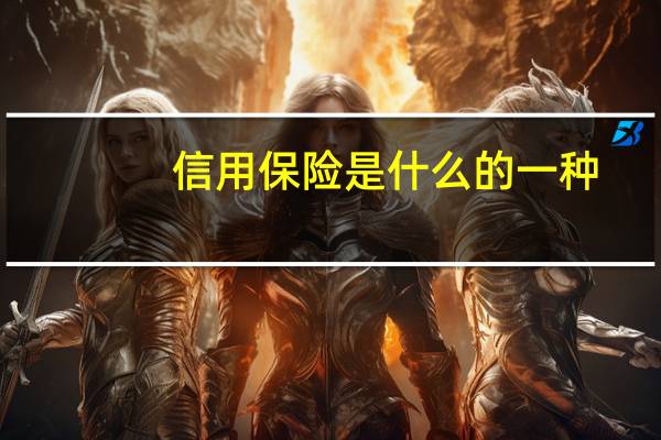 信用保险是什么的一种（信用保险是指什么）