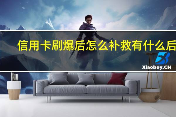 信用卡刷爆后怎么补救 有什么后果