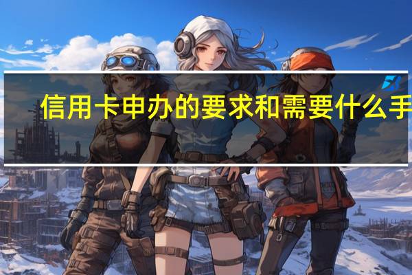 信用卡申办的要求和需要什么手续