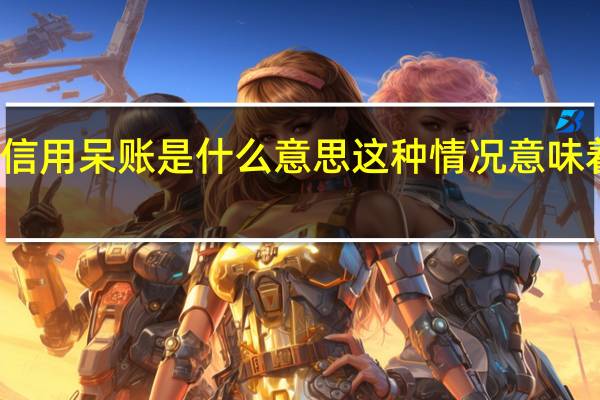 信用呆账是什么意思 这种情况意味着什么