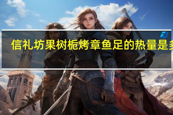信礼坊 果树栀烤章鱼足的热量是多少