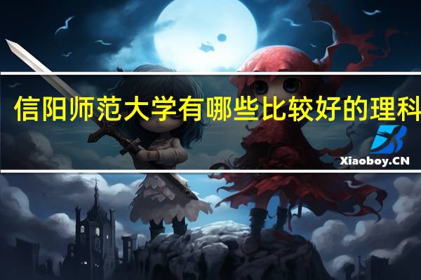 信阳师范大学有哪些比较好的理科专业
