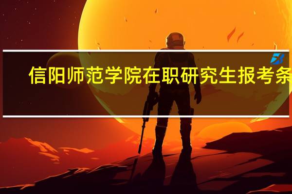 信阳师范学院在职研究生报考条件