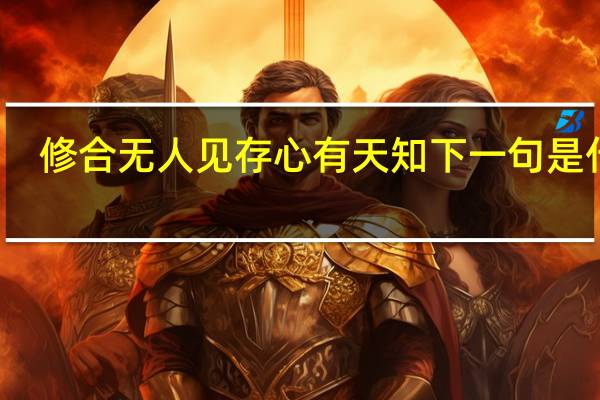 修合无人见存心有天知下一句是什么（修合无人见存心有天知是什么意思）