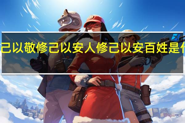 修己以敬修己以安人修己以安百姓是什么意思
