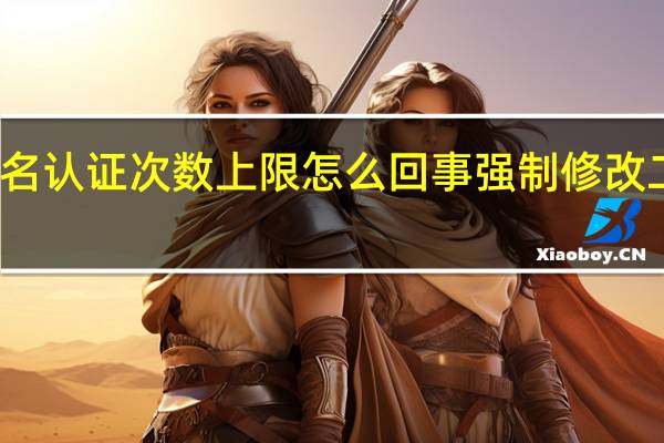 修改实名认证次数上限怎么回事 强制修改二次实名认证