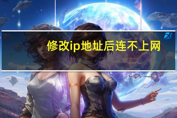 修改ip地址后连不上网（修改ip地址）