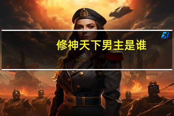 修神天下男主是谁?（修神天下）