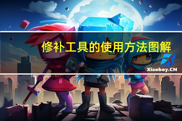 修补工具的使用方法图解（修补工具的使用方法）