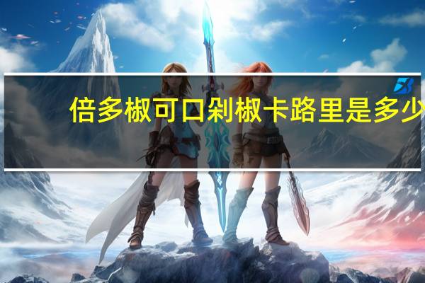 倍多椒 可口剁椒卡路里是多少
