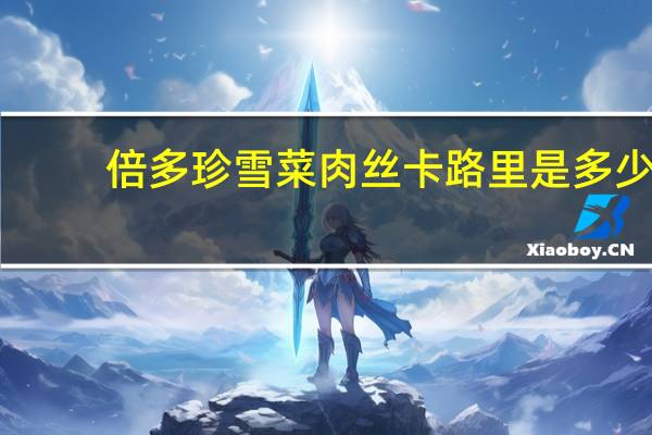 倍多珍 雪菜肉丝卡路里是多少