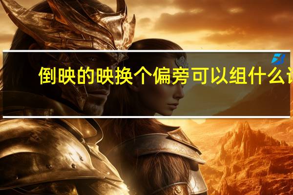 倒映的映换个偏旁可以组什么词