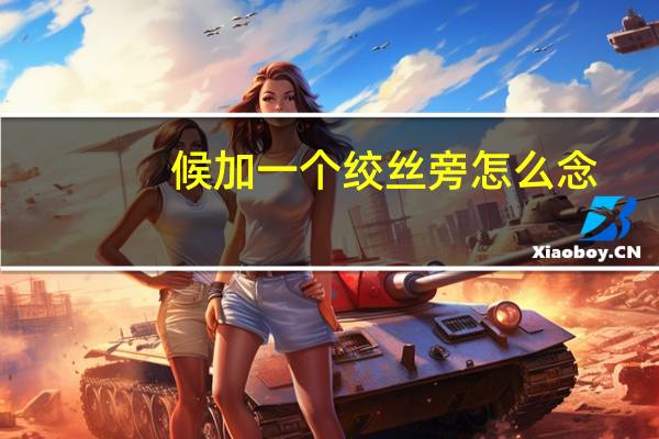 候加一个绞丝旁怎么念