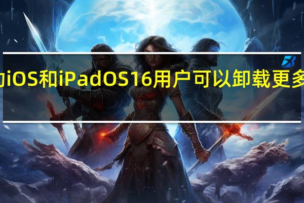 借助iOS和iPadOS16 用户可以卸载更多原生应用