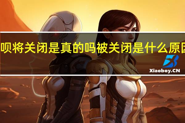 借呗将关闭是真的吗 被关闭是什么原因导致的？