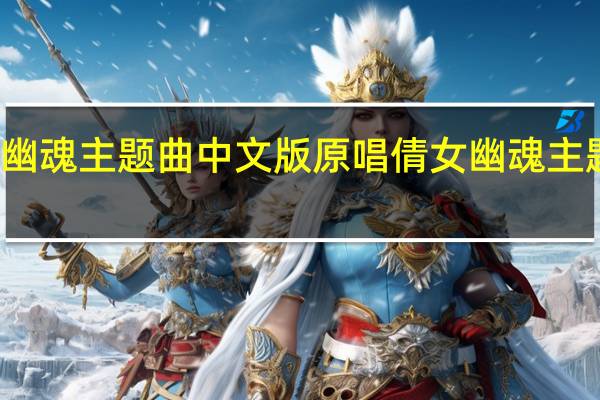 倩女幽魂主题曲中文版原唱 倩女幽魂主题曲叫什么