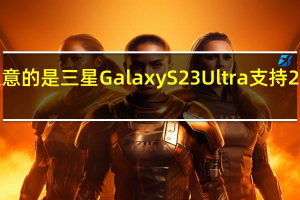值得注意的是三星GalaxyS23Ultra支持25W有线快充