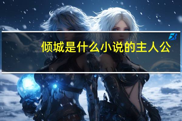 倾城是什么小说的主人公?（倾城-炽翼千羽著网络小说简介）