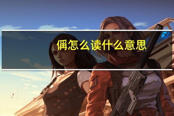 偁怎么读什么意思(偁怎么读)