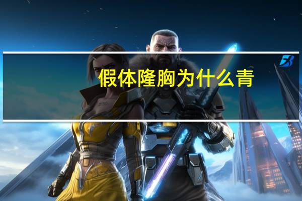 假体隆胸为什么青？假体隆胸会有疤痕吗