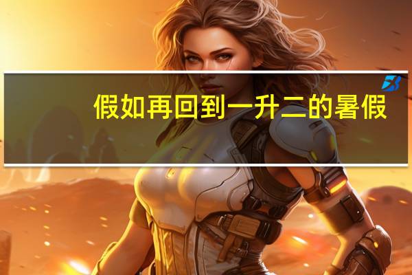 假如再回到一升二的暑假,我会这样做!