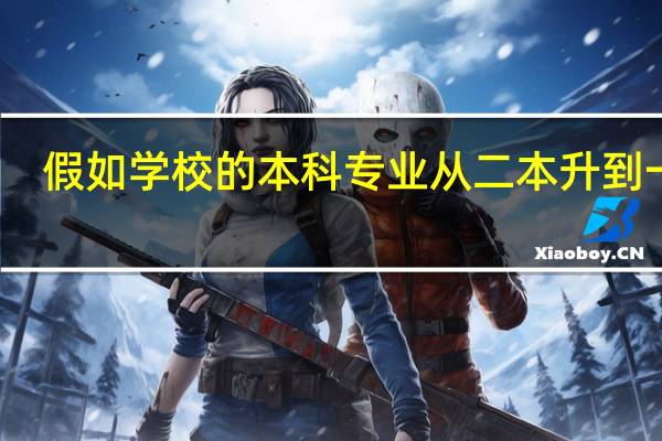 假如学校的本科专业从二本升到一本，之前入学的学生毕业时算几本
