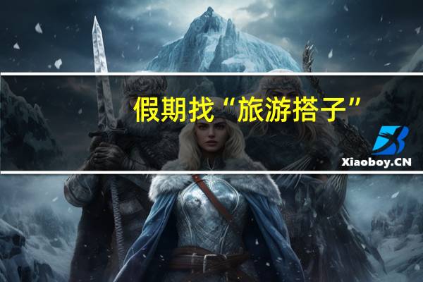 假期找“旅游搭子”？小心三大骗局 别把自己“搭”进去
