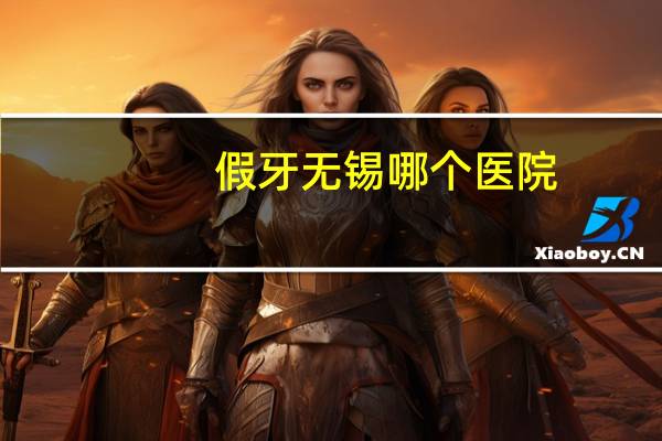 假牙无锡哪个医院，无锡贝壳口腔医院价目表