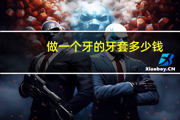 做一个牙的牙套多少钱(请问镶个满口的牙套多少钱,一般的就好)