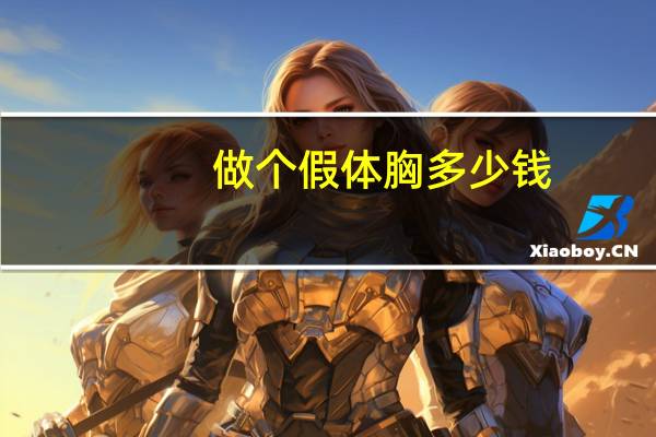 做个假体胸多少钱，假体隆胸能维持多久