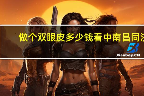 做个双眼皮多少钱看中南昌同济S？做双眼皮多少钱