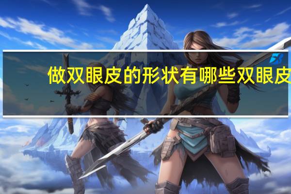 做双眼皮的形状有哪些 双眼皮的形状有哪几种