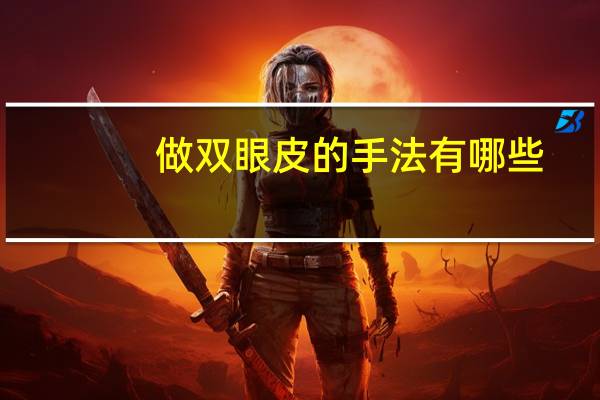 做双眼皮的手法有哪些，做双眼皮都有那几种方法