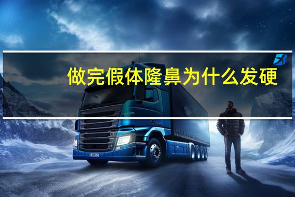 做完假体隆鼻为什么发硬(假体隆胸躺下时会特别硬怎么办)