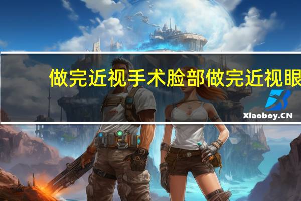 做完近视手术脸部 做完近视眼手术后需要注意什么