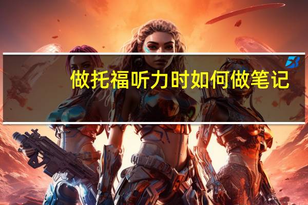 做托福听力时如何做笔记