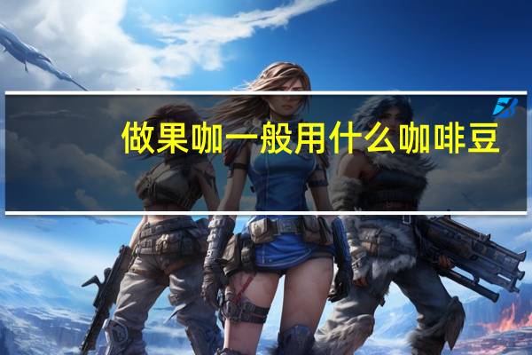 做果咖一般用什么咖啡豆
