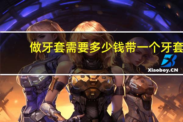 做牙套需要多少钱 带一个牙套要多少钱