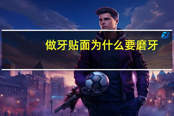做牙贴面为什么要磨牙，做牙贴面要磨牙吗牙贴面效果好不好