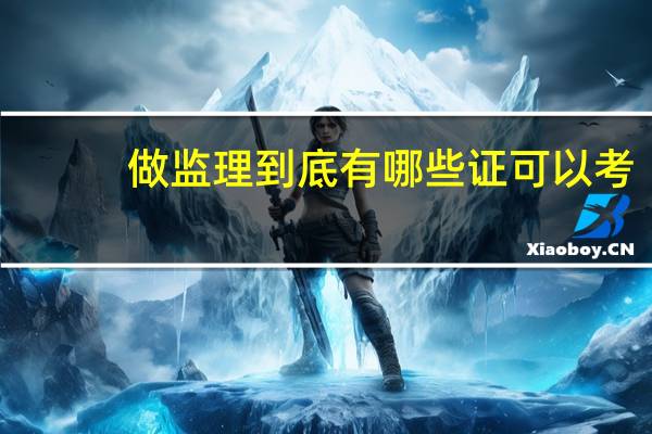 做监理到底有哪些证可以考