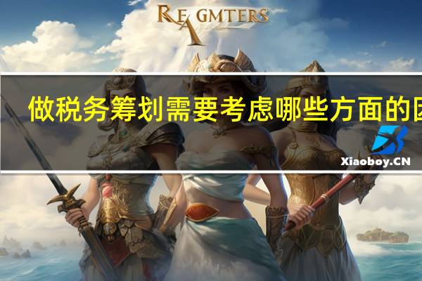 做税务筹划需要考虑哪些方面的因素